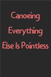 Canoeing Everything Else Is Pointless