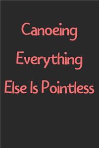 Canoeing Everything Else Is Pointless
