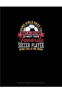 Some Girls Have To Wait A Lifetime To Meet Their Favorite Soccer Player Mine Calls Me Mom