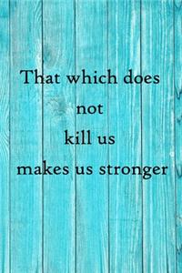 That which does not kill us makes us stronger