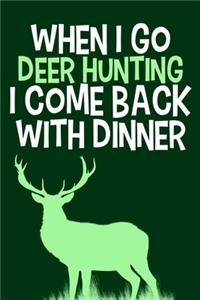 When I Go Deer Hunting I Come Back With Dinner