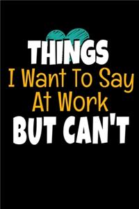 Things I Want To Say At Work But I Can't