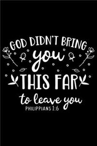 God didn't bring you this far to leave you