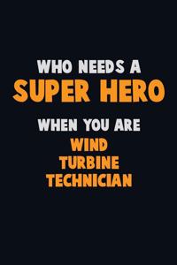 Who Need A SUPER HERO, When You Are Wind Turbine Technician