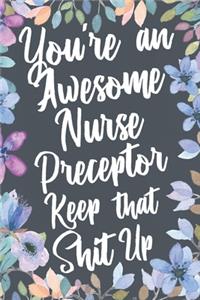 You're An Awesome Nurse Preceptor Keep That Shit Up