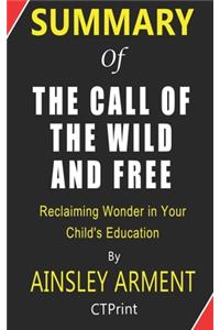 Summary of The Call of the Wild and Free - Reclaiming Wonder in Your Child's Education By Ainsley Arment