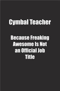 Cymbal Teacher Because Freaking Awesome Is Not an Official Job Title.