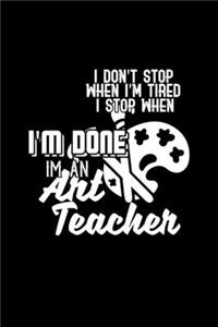 I don't stop when I'm tired. I stop when I'm done. I'm an Art teacher: Hangman Puzzles - Mini Game - Clever Kids - 110 Lined pages - 6 x 9 in - 15.24 x 22.86 cm - Single Player - Funny Great Gift