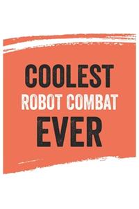 Coolest Robot combat Ever Notebook, Robot combats Gifts Robot combat Appreciation Gift, Best Robot combat Notebook A beautiful