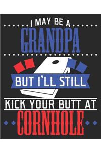 I May Be A Grandpa But I'll Still Kick Your Butt At Cornhole