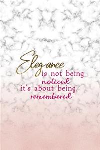 Elegance Is Not Being Noticed It's About Being Remembered
