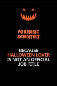 Forensic Scientist Because Halloween Lover Is Not An Official Job Title