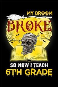 My Broom Broke So Now I Teach 6th Grade