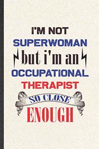 I'm Not Superwoman but I'm an Occupational Therapist So Close Enough