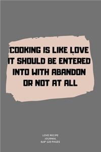 Cooking Is Like Love It Should Be Entered Into with Abandon or Not at All