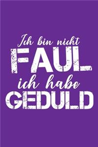 Ich bin nicht Faul Ich habe Geduld