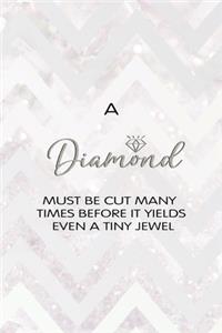 A Diamond Must Be Cut Many Times Before It Yields Even A Tiny Jewel