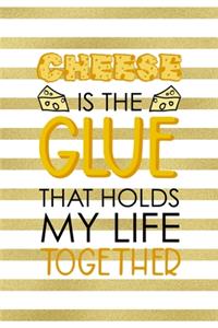 Cheese Is The Glue That Holds My Life Together.