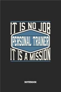 Personal Trainer Notebook - It Is No Job, It Is A Mission: Personal Trainer Notizbuch / Tagebuch / Heft mit Karierten Seiten. Notizheft mit Weißen Karo Seiten, Malbuch, Journal, Sketchbuch, Planer für Termin