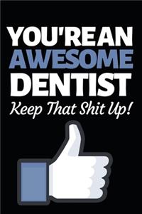 You're An Awesome Dentist Keep That Shit Up