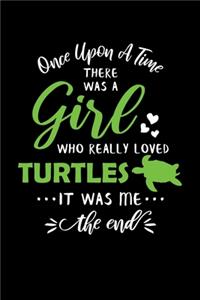 Once Upon A Time There Was A Girl Who Really Loved Turtles It Was Me The End