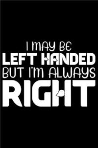 I May Be Left Handed But I'm Always Right