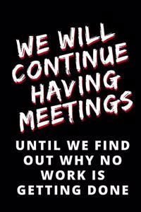 We Will Continue Having Meetings Until We Find out Why No work is Getting Done