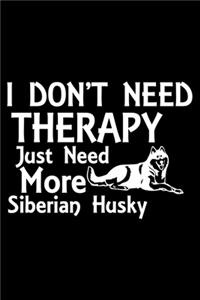 I Don't Need Therapy Just Need More Siberian Husky