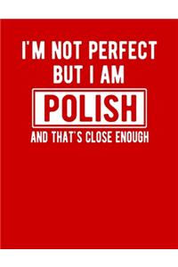 I'm Not Perfect But I Am Polish And That's Close Enough