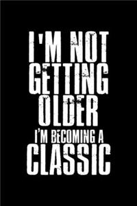 I'm not getting older I'm becoming a classic