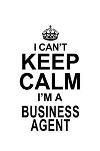 I Can't Keep Calm I'm A Business Agent