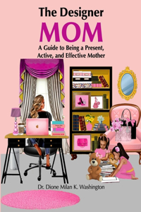 Designer Mom: A Guide to Being a Present, Active, and Effective Mother