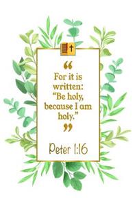 For It Is Written: Be Holy, Because I Am Holy: Peter 1:16 Bible Journal