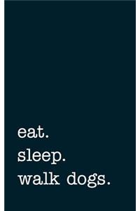 eat. sleep. walk dogs. - Lined Notebook