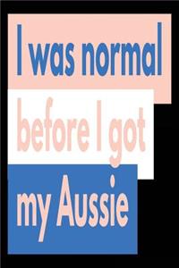 I Was Normal Before I Got My Aussie