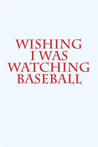 Wishing I Was Watching Baseball
