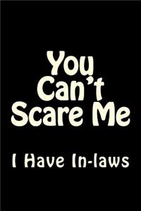 You Can't Scare Me I Have In-laws