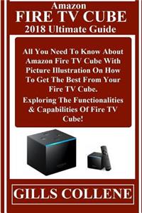 Amazon Fire TV Cube 2018 Ultimate Guide: All You Need to Know about Amazon Fire TV Cube with Pictures Illustration on How to Get the Best from Your Fire TV Cube. Exploring the Functionalities & Capabilities of Fire TV Cube