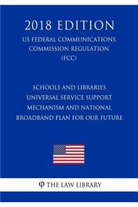 Schools and Libraries Universal Service Support Mechanism and National Broadband Plan for Our Future (US Federal Communications Commission Regulation) (FCC) (2018 Edition)