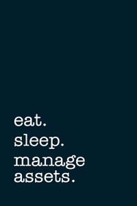 Eat. Sleep. Manage Assets. - Lined Notebook
