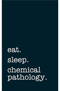 Eat. Sleep. Chemical Pathology. - Lined Notebook