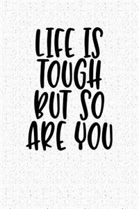 Life Is Tough But So Are You