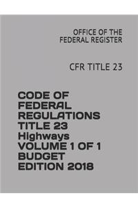 Code of Federal Regulations Title 23 Highways Volume 1 of 1 Budget Edition 2018