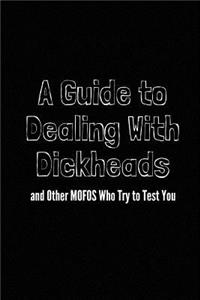 A Guide to Dealing with Dickheads and Other Mofos Who Try to Test You: A Wide Ruled Notebook, Journal