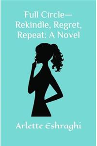 Full Circle-Rekindle, Regret, Repeat