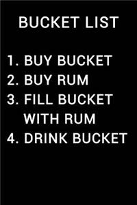 Bucket List 1 Buy Bucket 2 Buy Rum 3 Fill Bucket with Rum 4 Drink Bucket