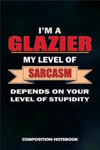 I Am a Glazier My Level of Sarcasm Depends on Your Level of Stupidity