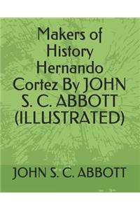 Makers of History Hernando Cortez by John S. C. Abbott (Illustrated)