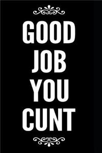 Good Job You Cunt