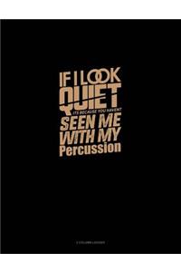 If I Look Quiet It's Because You Haven't Seen Me with My Percussion
